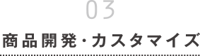 03 商品開発・カスタマイズ